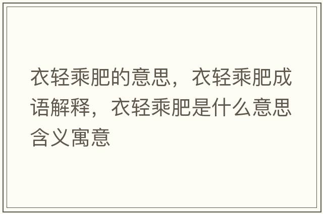 衣輕乘肥的意思，衣輕乘肥成語(yǔ)解釋?zhuān)螺p乘肥是什么意思含義寓意
