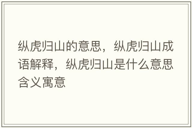 縱虎歸山的意思，縱虎歸山成語(yǔ)解釋?zhuān)v虎歸山是什么意思含義寓意