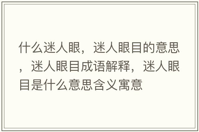 什么迷人眼，迷人眼目的意思，迷人眼目成語(yǔ)解釋?zhuān)匀搜勰渴鞘裁匆馑己x寓意
