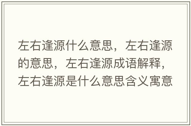 左右逢源什么意思，左右逢源的意思，左右逢源成語(yǔ)解釋?zhuān)笥曳暝词鞘裁匆馑己x寓意