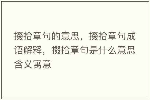掇拾章句的意思，掇拾章句成語(yǔ)解釋?zhuān)奘罢戮涫鞘裁匆馑己x寓意