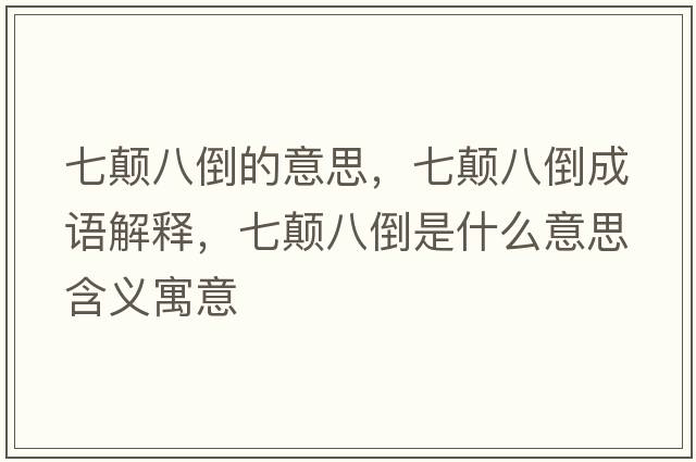 七顛八倒的意思，七顛八倒成語(yǔ)解釋?zhuān)哳嵃说故鞘裁匆馑己x寓意