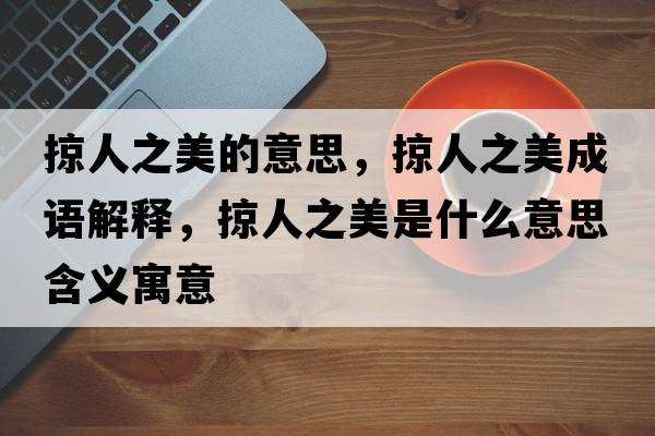 掠人之美的意思，掠人之美成語(yǔ)解釋?zhuān)尤酥朗鞘裁匆馑己x寓意