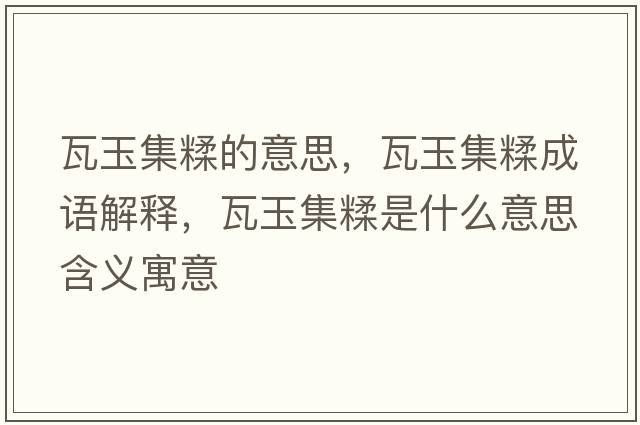 瓦玉集糅的意思，瓦玉集糅成語(yǔ)解釋?zhuān)哂窦凼鞘裁匆馑己x寓意