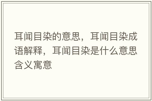 耳聞目染的意思，耳聞目染成語(yǔ)解釋?zhuān)勀咳臼鞘裁匆馑己x寓意