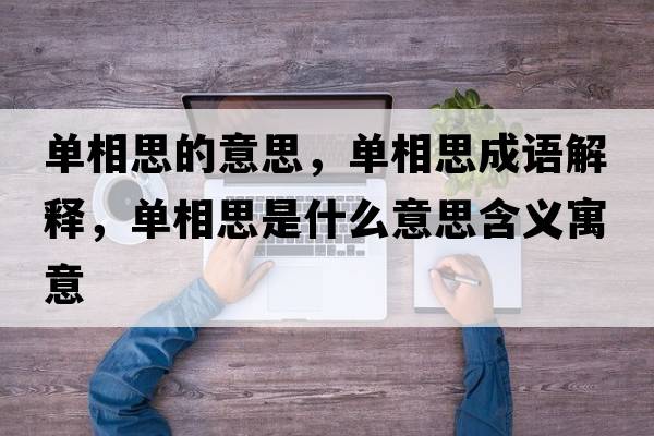 單相思的意思，單相思成語(yǔ)解釋?zhuān)瑔蜗嗨际鞘裁匆馑己x寓意