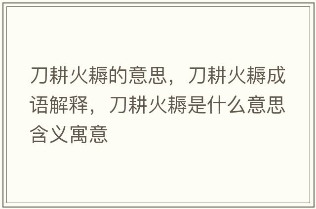 刀耕火耨的意思，刀耕火耨成語(yǔ)解釋?zhuān)陡瘃袷鞘裁匆馑己x寓意