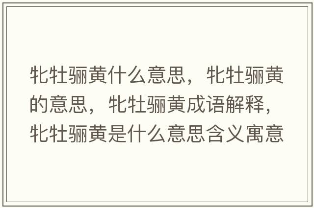 牝牡驪黃什么意思，牝牡驪黃的意思，牝牡驪黃成語(yǔ)解釋?zhuān)蚰刁P黃是什么意思含義寓意