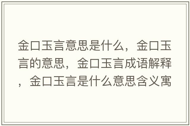 金口玉言意思是什么，金口玉言的意思，金口玉言成語(yǔ)解釋?zhuān)鹂谟裱允鞘裁匆馑己x寓意