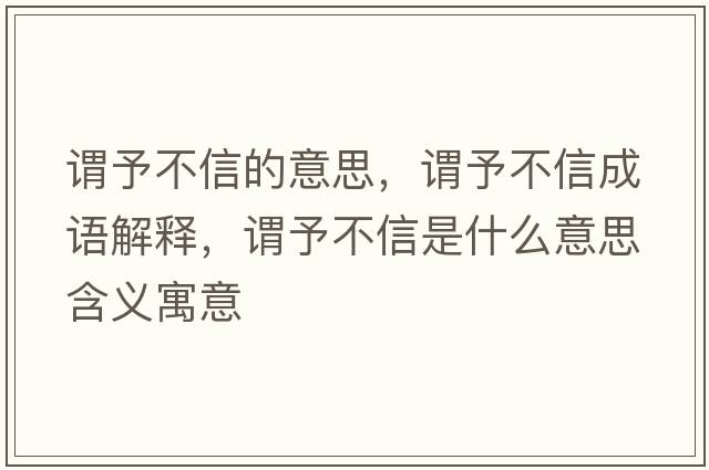 謂予不信的意思，謂予不信成語(yǔ)解釋?zhuān)^予不信是什么意思含義寓意