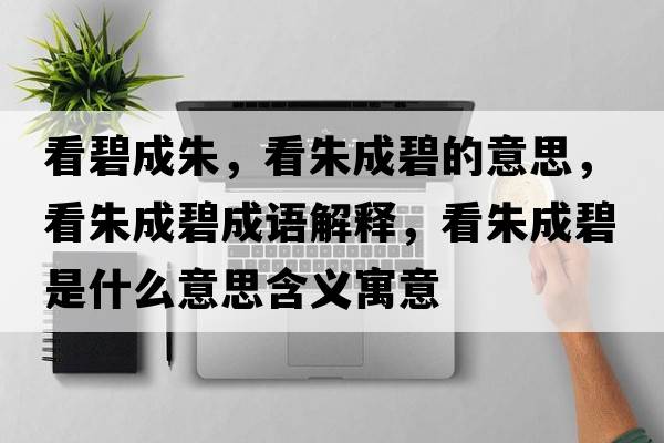 看碧成朱，看朱成碧的意思，看朱成碧成語(yǔ)解釋?zhuān)粗斐杀淌鞘裁匆馑己x寓意