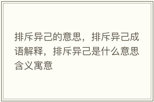排斥異己的意思，排斥異己成語(yǔ)解釋?zhuān)懦猱惣菏鞘裁匆馑己x寓意