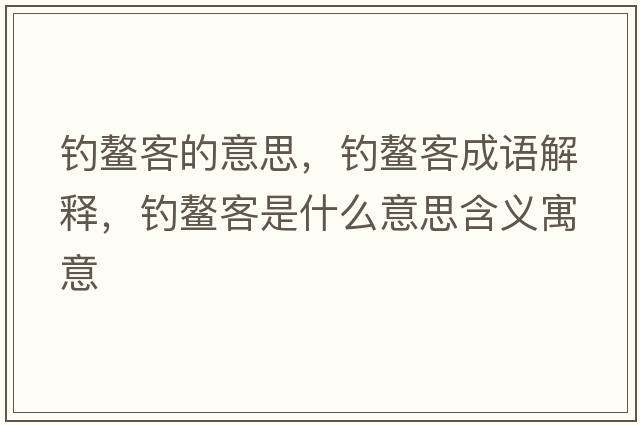 釣鰲客的意思，釣鰲客成語(yǔ)解釋?zhuān)烐椏褪鞘裁匆馑己x寓意