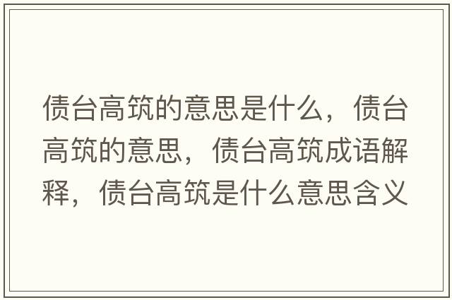 債臺高筑的意思是什么，債臺高筑的意思，債臺高筑成語(yǔ)解釋?zhuān)瑐_高筑是什么意思含義寓意