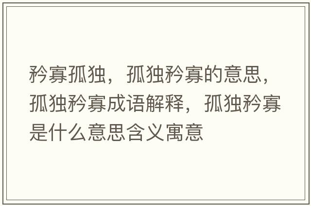 矜寡孤獨，孤獨矜寡的意思，孤獨矜寡成語(yǔ)解釋?zhuān)陋汃婀咽鞘裁匆馑己x寓意