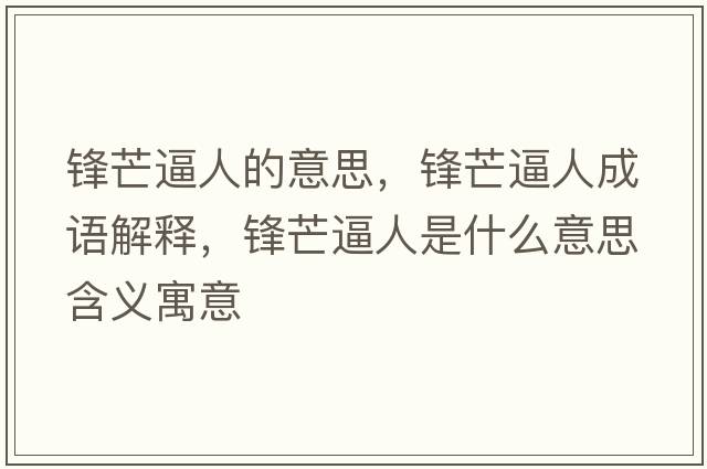 鋒芒逼人的意思，鋒芒逼人成語(yǔ)解釋?zhuān)h芒逼人是什么意思含義寓意