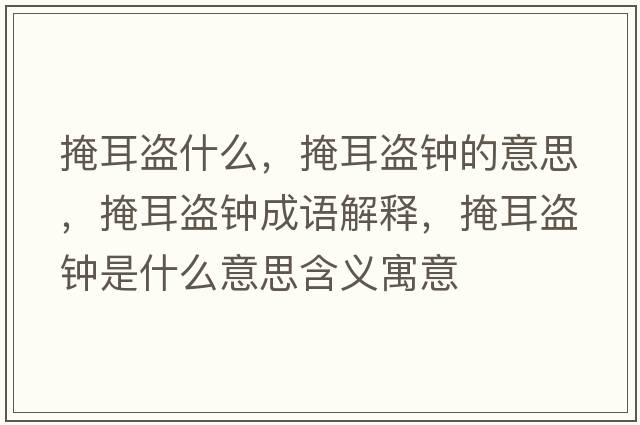 掩耳盜什么，掩耳盜鐘的意思，掩耳盜鐘成語(yǔ)解釋?zhuān)诙I鐘是什么意思含義寓意