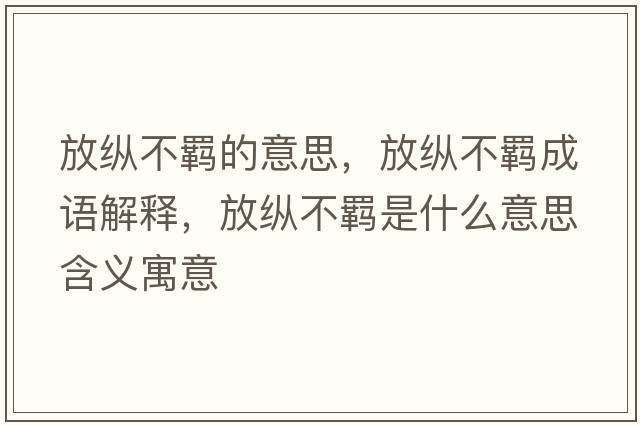 放縱不羈的意思，放縱不羈成語(yǔ)解釋?zhuān)趴v不羈是什么意思含義寓意