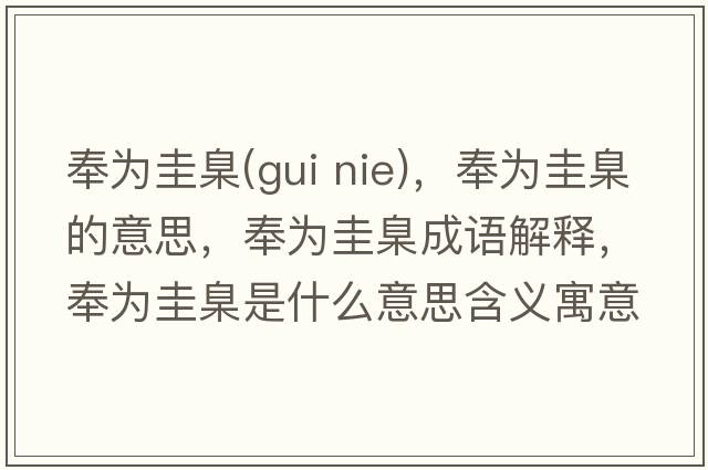 奉為圭臬(gui nie)，奉為圭臬的意思，奉為圭臬成語(yǔ)解釋?zhuān)顬楣玺鞘裁匆馑己x寓意