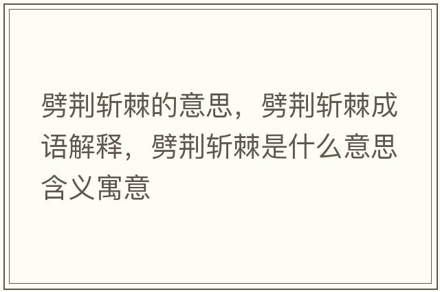 劈荊斬棘的意思，劈荊斬棘成語(yǔ)解釋?zhuān)G斬棘是什么意思含義寓意