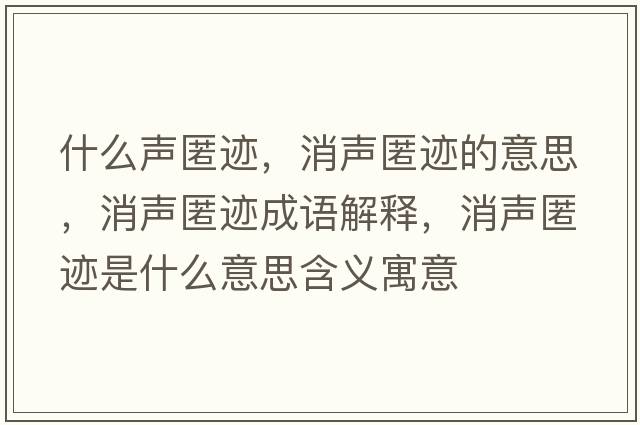 什么聲匿跡，消聲匿跡的意思，消聲匿跡成語(yǔ)解釋?zhuān)暷溘E是什么意思含義寓意