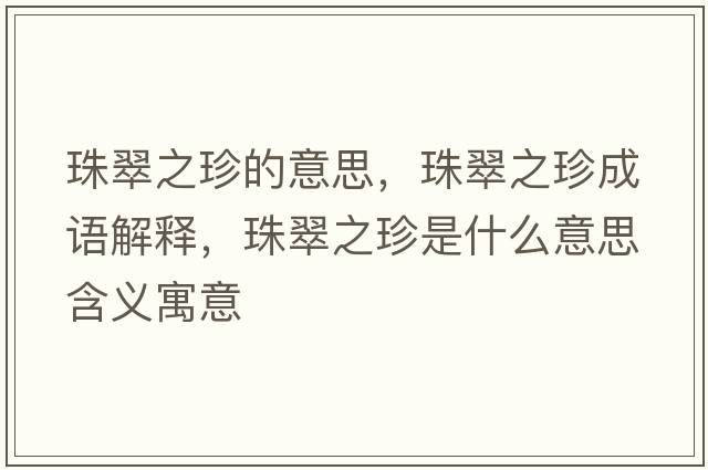 珠翠之珍的意思，珠翠之珍成語(yǔ)解釋?zhuān)榇渲涫鞘裁匆馑己x寓意