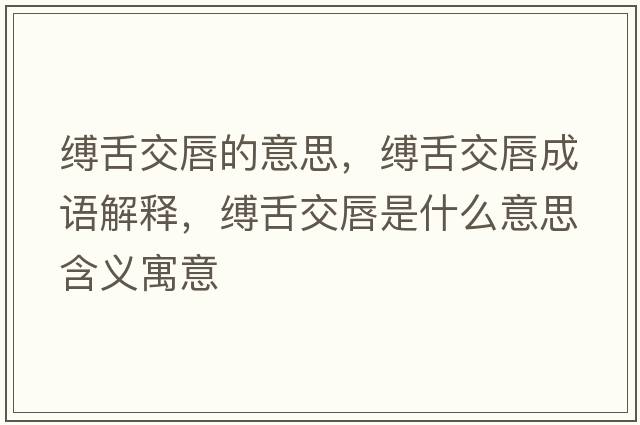 縛舌交唇的意思，縛舌交唇成語(yǔ)解釋?zhuān)`舌交唇是什么意思含義寓意