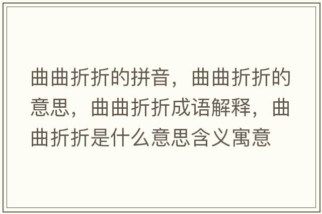 曲曲折折的拼音，曲曲折折的意思，曲曲折折成語(yǔ)解釋?zhuān)壅凼鞘裁匆馑己x寓意