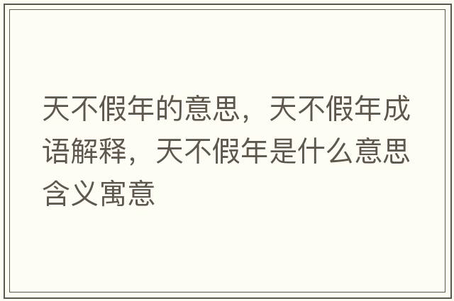 天不假年的意思，天不假年成語(yǔ)解釋?zhuān)觳患倌晔鞘裁匆馑己x寓意