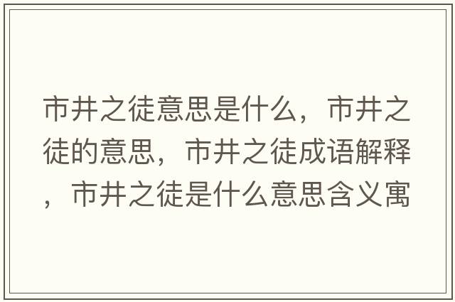 市井之徒意思是什么，市井之徒的意思，市井之徒成語(yǔ)解釋?zhuān)芯绞鞘裁匆馑己x寓意