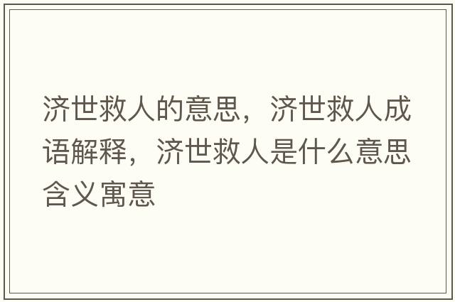 濟世救人的意思，濟世救人成語(yǔ)解釋?zhuān)瑵谰热耸鞘裁匆馑己x寓意