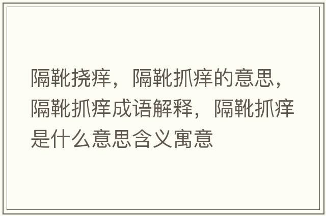 隔靴撓癢，隔靴抓癢的意思，隔靴抓癢成語(yǔ)解釋?zhuān)粞プグW是什么意思含義寓意