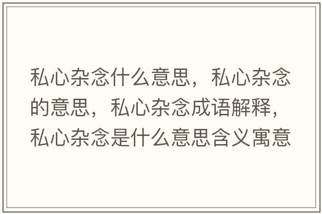 私心雜念什么意思，私心雜念的意思，私心雜念成語(yǔ)解釋?zhuān)叫碾s念是什么意思含義寓意