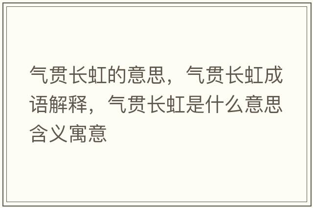 氣貫長(cháng)虹的意思，氣貫長(cháng)虹成語(yǔ)解釋?zhuān)瑲庳為L(cháng)虹是什么意思含義寓意