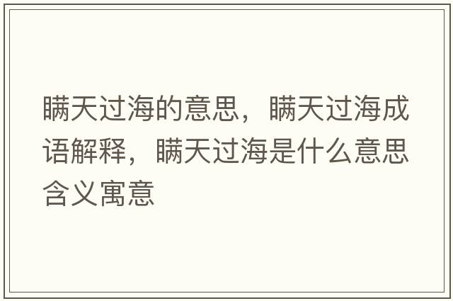 瞞天過(guò)海的意思，瞞天過(guò)海成語(yǔ)解釋?zhuān)m天過(guò)海是什么意思含義寓意