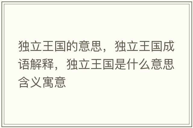 獨立王國的意思，獨立王國成語(yǔ)解釋?zhuān)毩⑼鯂鞘裁匆馑己x寓意