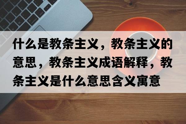 什么是教條主義，教條主義的意思，教條主義成語(yǔ)解釋?zhuān)虠l主義是什么意思含義寓意