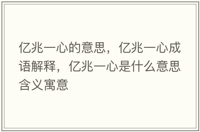 億兆一心的意思，億兆一心成語(yǔ)解釋?zhuān)瑑|兆一心是什么意思含義寓意