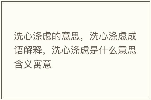 洗心滌慮的意思，洗心滌慮成語(yǔ)解釋?zhuān)葱臏鞈]是什么意思含義寓意
