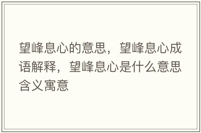望峰息心的意思，望峰息心成語(yǔ)解釋?zhuān)逑⑿氖鞘裁匆馑己x寓意