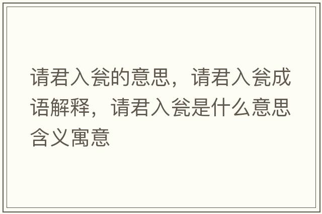 請君入甕的意思，請君入甕成語(yǔ)解釋?zhuān)埦氘Y是什么意思含義寓意