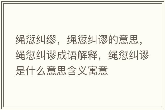 繩愆糾繆，繩愆糾謬的意思，繩愆糾謬成語(yǔ)解釋?zhuān)K愆糾謬是什么意思含義寓意