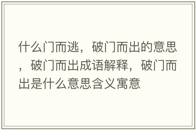 什么門(mén)而逃，破門(mén)而出的意思，破門(mén)而出成語(yǔ)解釋?zhuān)崎T(mén)而出是什么意思含義寓意