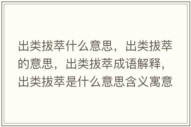 出類(lèi)拔萃什么意思，出類(lèi)拔萃的意思，出類(lèi)拔萃成語(yǔ)解釋?zhuān)鲱?lèi)拔萃是什么意思含義寓意