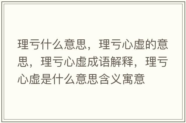 理虧什么意思，理虧心虛的意思，理虧心虛成語(yǔ)解釋?zhuān)硖澬奶撌鞘裁匆馑己x寓意