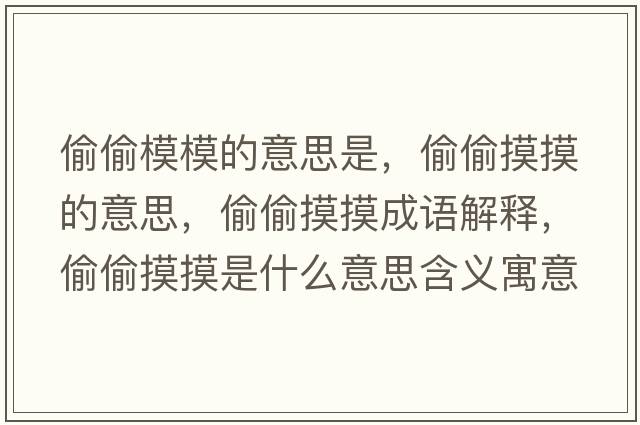 偷偷模模的意思是，偷偷摸摸的意思，偷偷摸摸成語(yǔ)解釋?zhuān)低得鞘裁匆馑己x寓意