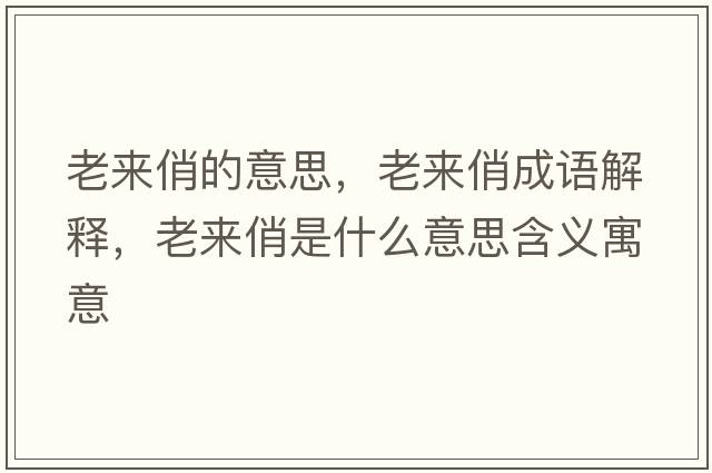 老來(lái)俏的意思，老來(lái)俏成語(yǔ)解釋?zhuān)蟻?lái)俏是什么意思含義寓意