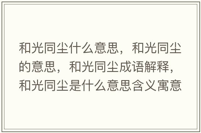 和光同塵什么意思，和光同塵的意思，和光同塵成語(yǔ)解釋?zhuān)凸馔瑝m是什么意思含義寓意