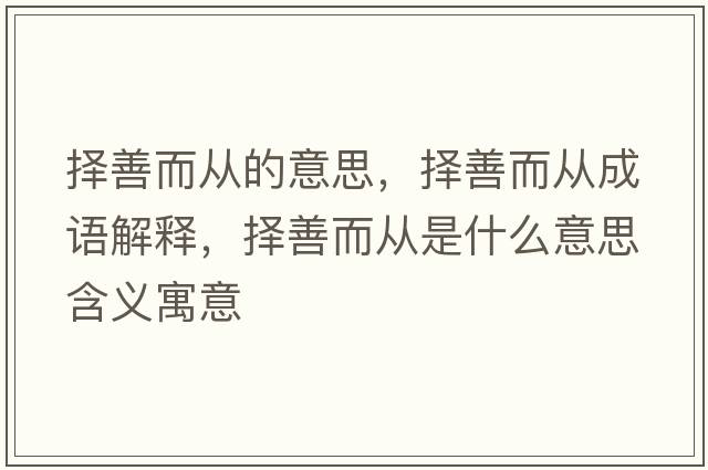 擇善而從的意思，擇善而從成語(yǔ)解釋?zhuān)瑩裆贫鴱氖鞘裁匆馑己x寓意