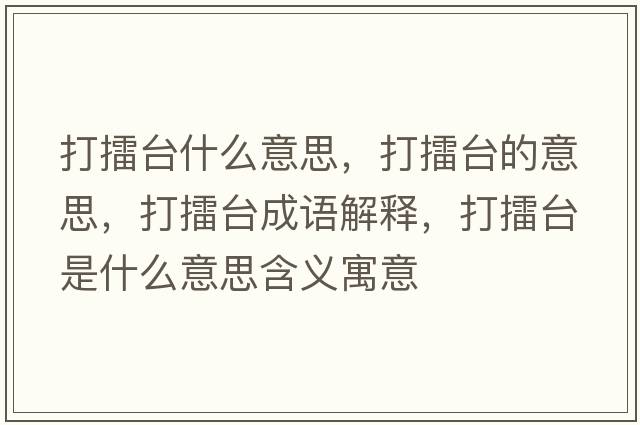 打擂臺什么意思，打擂臺的意思，打擂臺成語(yǔ)解釋?zhuān)蚶夼_是什么意思含義寓意